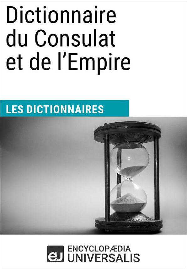 Dictionnaire du Consulat et de l'Empire: (Les Dictionnaires d'Universalis)