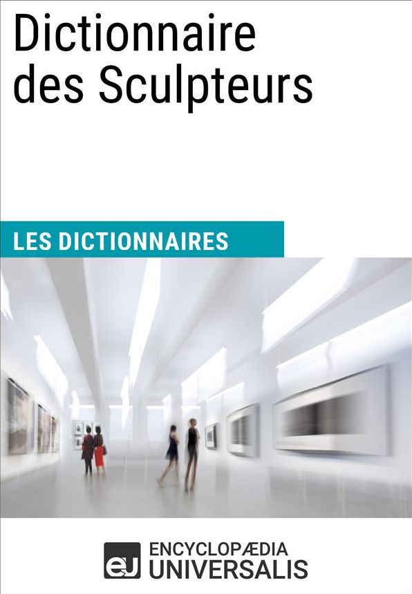 Dictionnaire des Sculpteurs: Les Dictionnaires d'Universalis