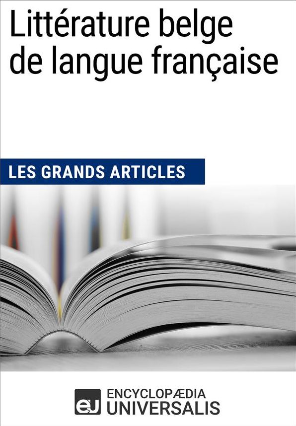 Littérature belge de langue française (Les Grands Articles): (Les Grands Articles d'Universalis)