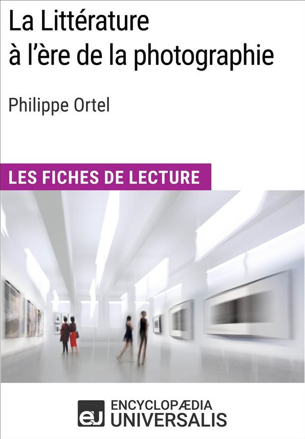 La Littérature à l'ère de la photographie de Philippe Ortel: Les Fiches de Lecture d'Universalis
