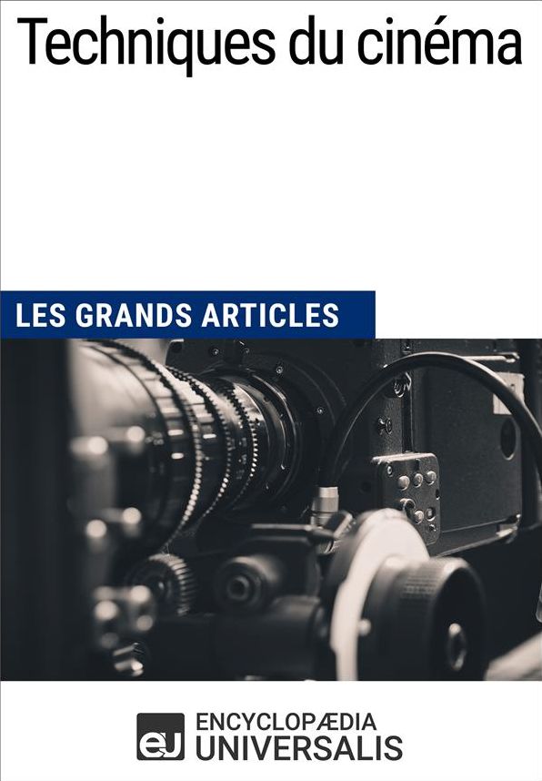 Techniques du cinéma (Les Grands Articles): (Les Grands Articles d'Universalis)