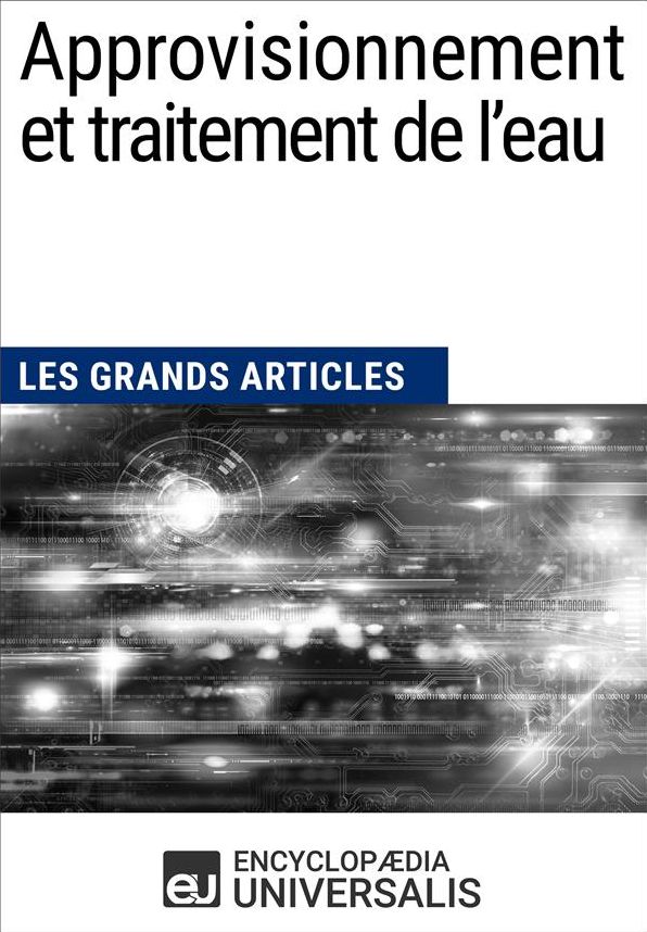 Approvisionnement et traitement de l'eau (Les Grands Articles d'Universalis)