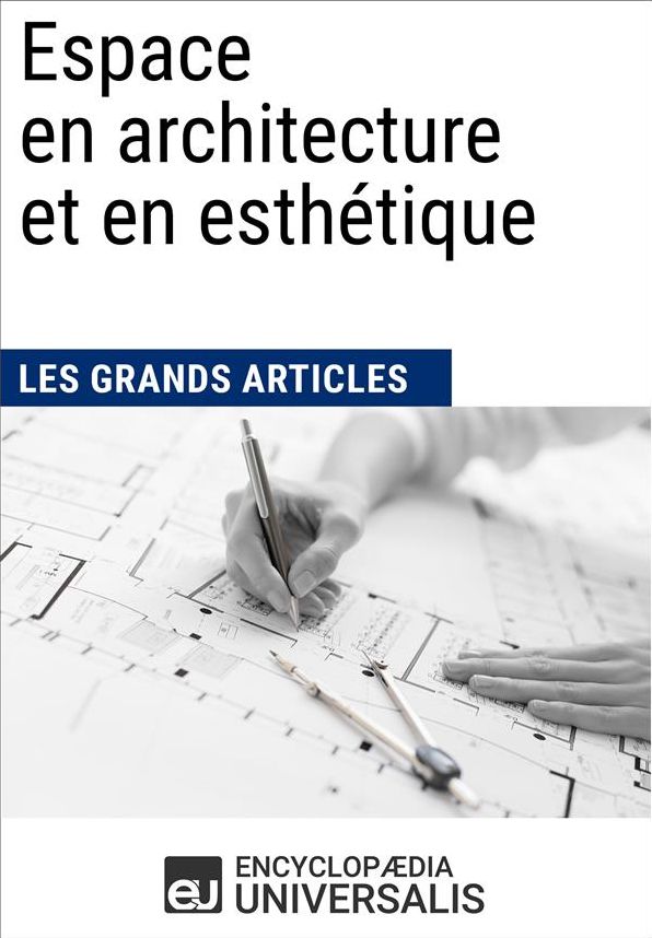 Espace en architecture et en esthétique (Les Grands Articles): (Les Grands Articles d'Universalis)