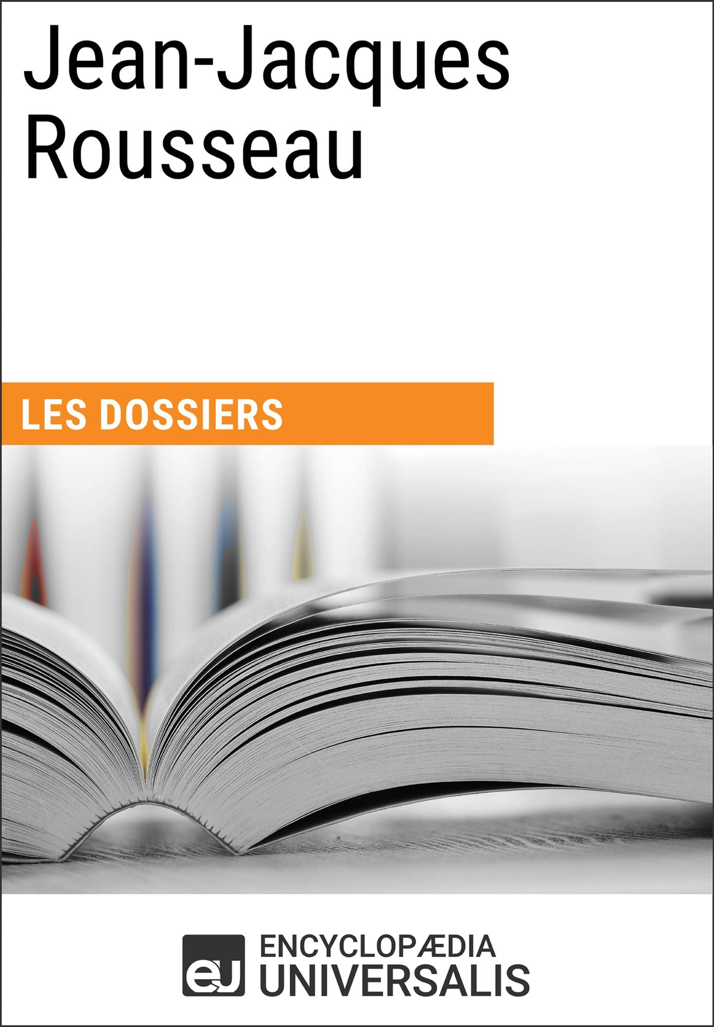 Jean-Jacques Rousseau: Les Dossiers d'Universalis