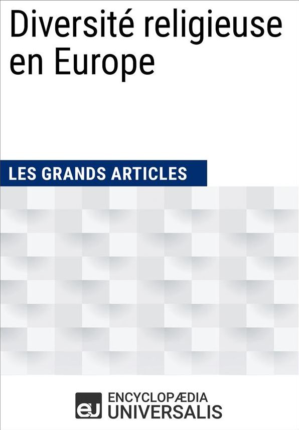 Diversité religieuse en Europe: (Les Grands Articles d'Universalis)