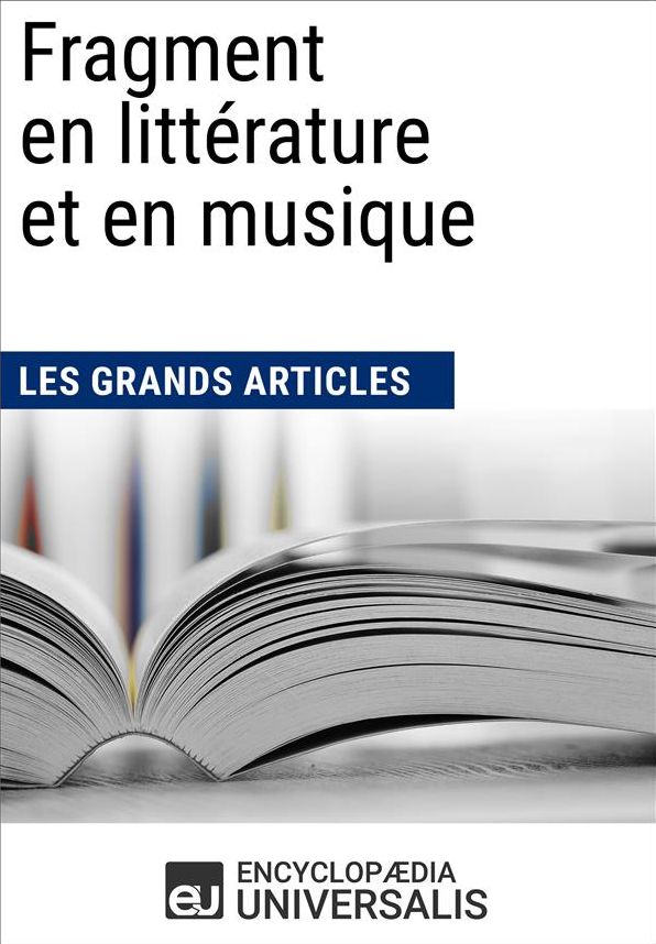 Fragment en littérature et en musique (Les Grands Articles): (Les Grands Articles d'Universalis)