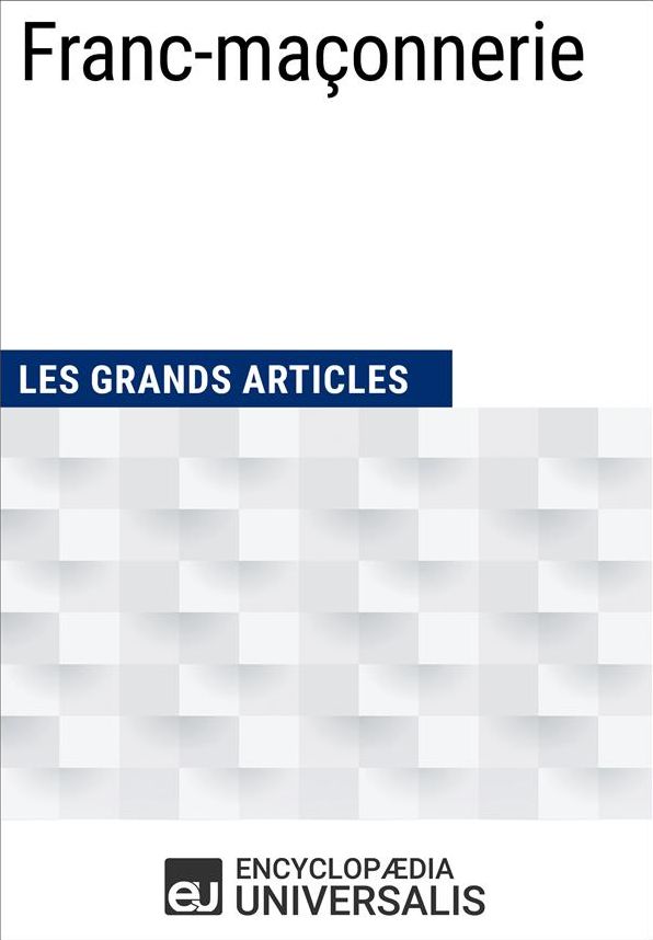 Franc-maçonnerie: (Les Grands Articles d'Universalis)