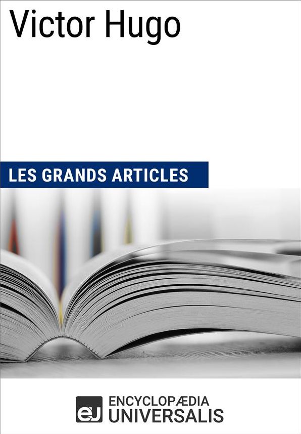 Victor Hugo (Les Grands Articles): (Les Grands Articles d'Universalis)