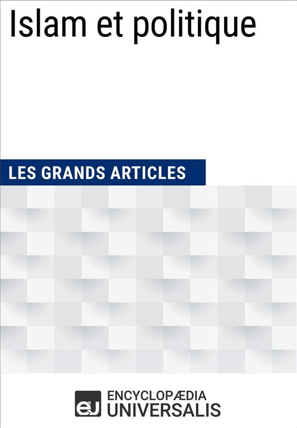 Islam et politique: (Les Grands Articles d'Universalis)