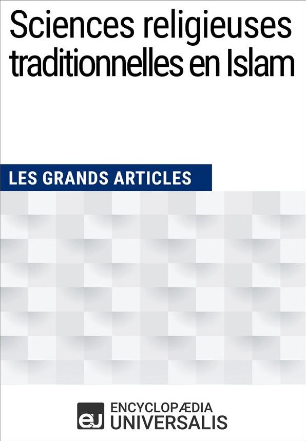 Sciences religieuses traditionnelles en Islam: (Les Grands Articles d'Universalis)