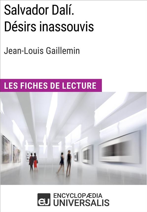 Salvador Dalí. Désirs inassouvis de Jean-Louis Gaillemin: Les Fiches de Lecture d'Universalis
