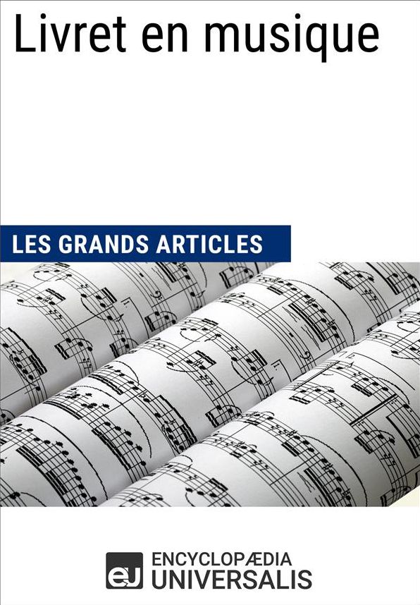 Livret en musique (Les Grands Articles): (Les Grands Articles d'Universalis)