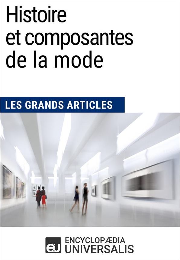 Histoire et composantes de la mode (Les Grands Articles): (Les Grands Articles d'Universalis)