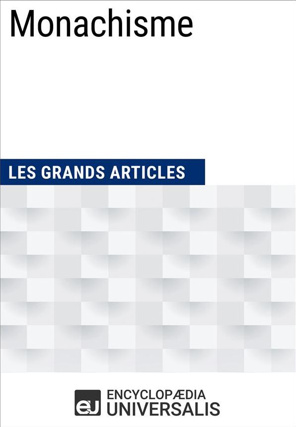 Monachisme: (Les Grands Articles d'Universalis)