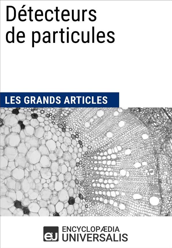 Détecteurs de particules: Les Grands Articles d'Universalis