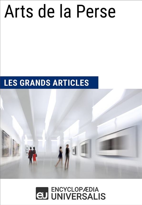 Arts de la Perse (Les Grands Articles): (Les Grands Articles d'Universalis)