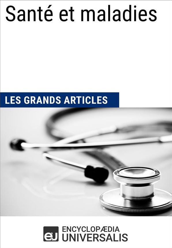 Santé et maladies: Les Grands Articles d'Universalis