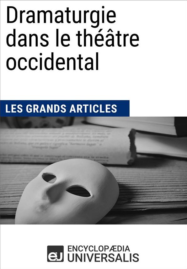 Dramaturgie dans le théâtre occidental (Les Grands Articles): (Les Grands Articles d'Universalis)