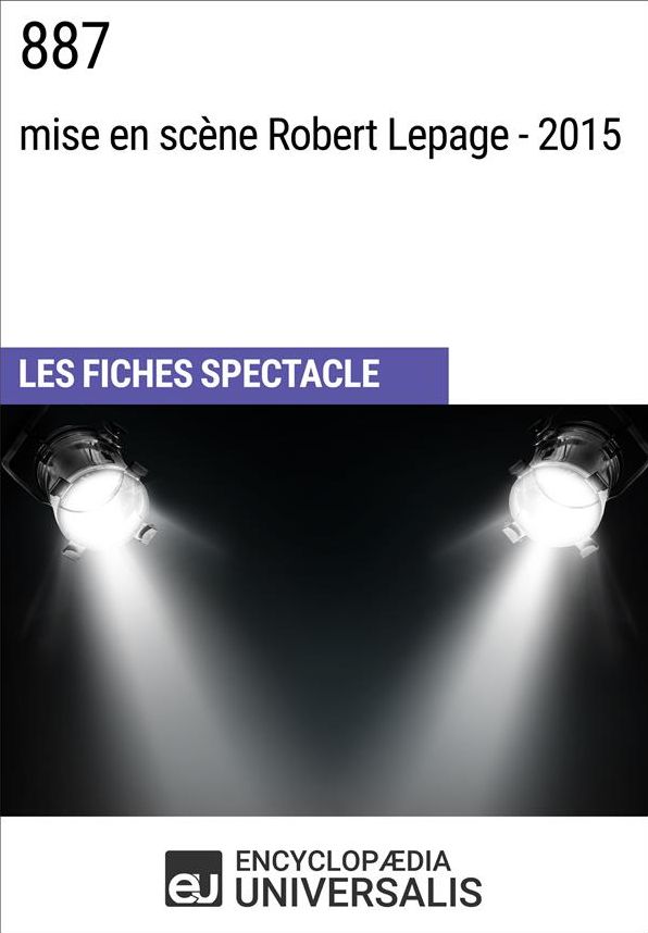 887 (mise en scène Robert Lepage - 2015): Les Fiches Spectacle d'Universalis