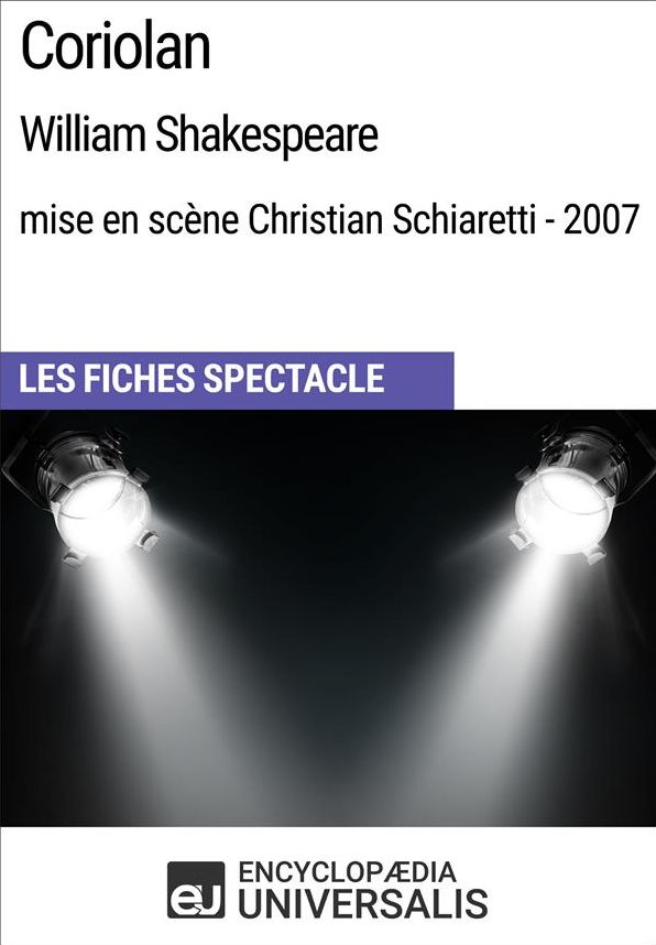 Coriolan (WilliamShakespeare - mise en scène Christian Schiaretti - 2007): Les Fiches Spectacle d'Universalis