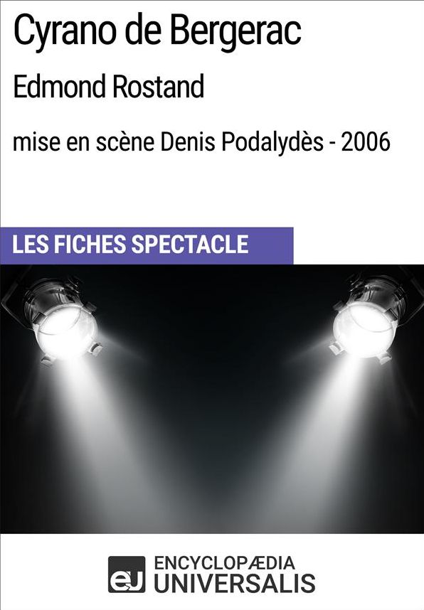 Cyrano de Bergerac (EdmondRostand - mise en scène Denis Podalydès - 2006): Les Fiches Spectacle d'Universalis
