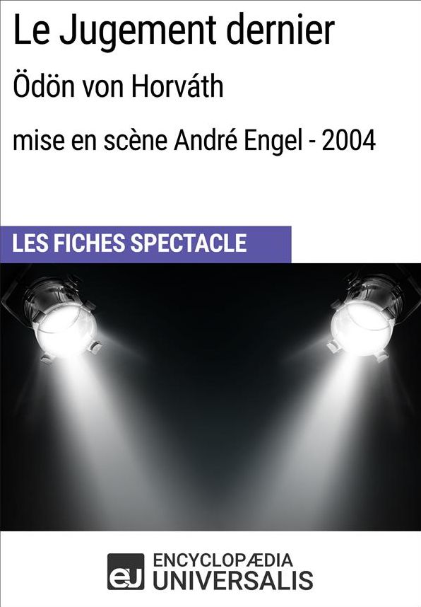 Le Jugement dernier (Ödönvon Horváth - mise en scène André Engel - 2004): Les Fiches Spectacle d'Universalis