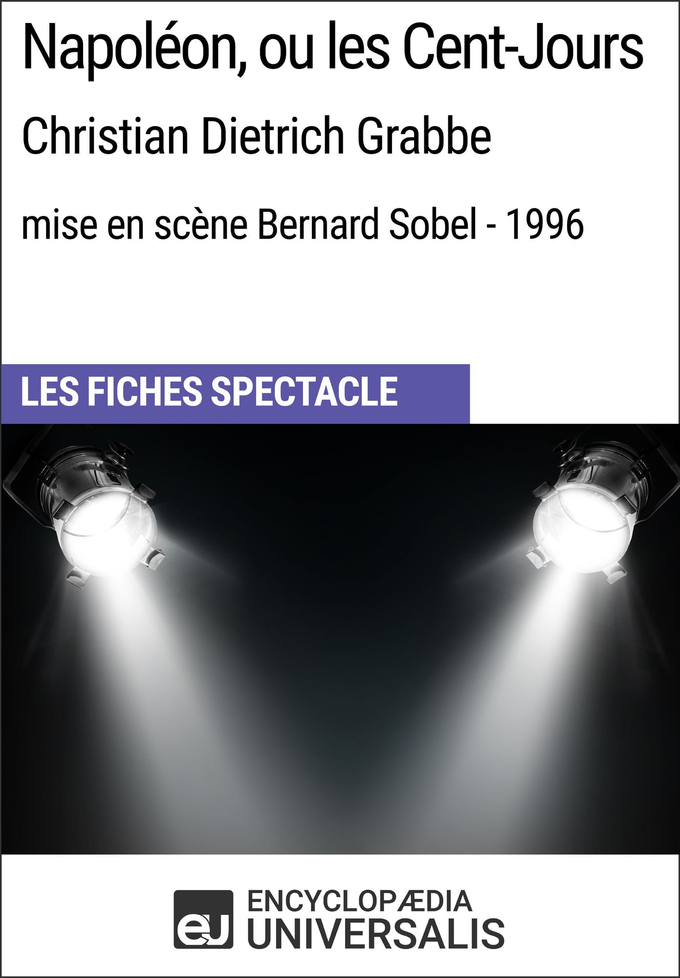 Napoléon, ou les Cent-Jours (Christian Dietrich Grabbe - mise en scène Bernard Sobel - 1996): Les Fiches Spectacle d'Universalis