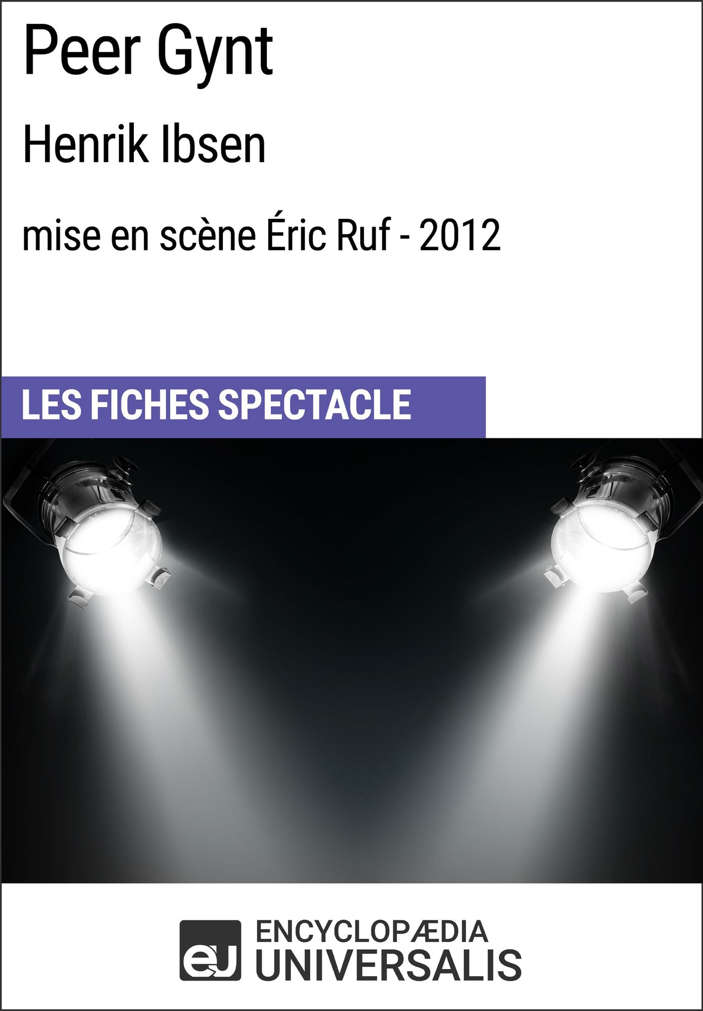 Peer Gynt (HenrikIbsen - mise en scène Éric Ruf - 2012): Les Fiches Spectacle d'Universalis
