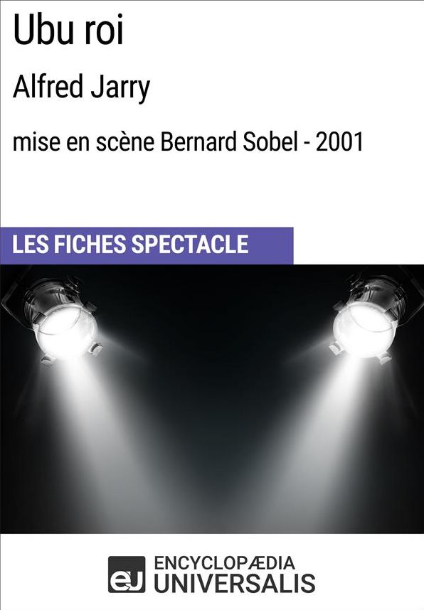 Ubu roi (AlfredJarry - mise en scène Bernard Sobel - 2001): Les Fiches Spectacle d'Universalis