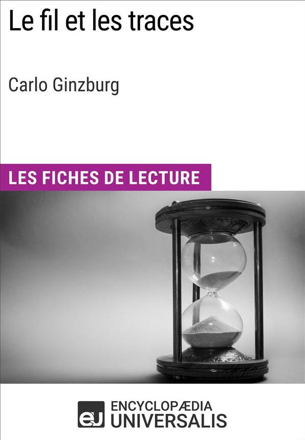 Le Fil et les traces de Carlo Ginzburg: Les Fiches de Lecture d'Universalis