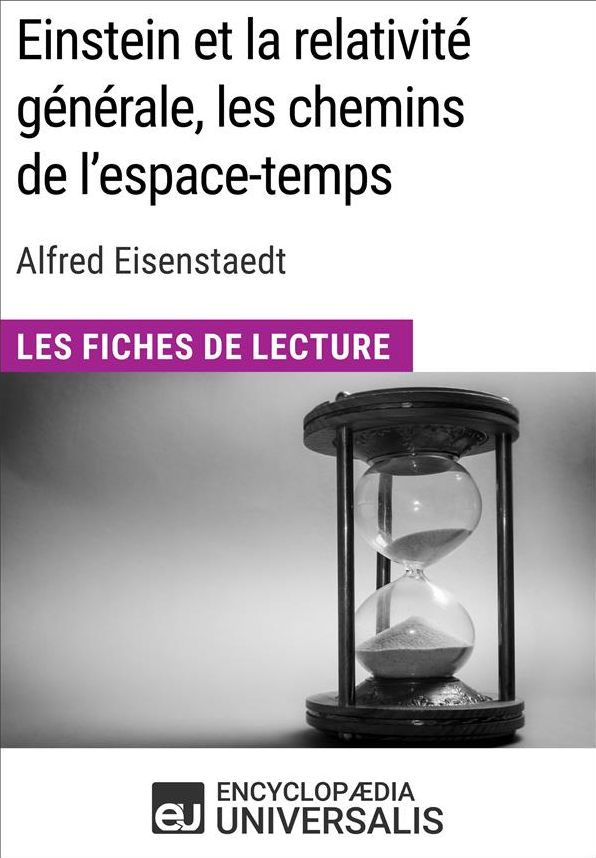 Einstein et la relativité générale, les chemins de l'espace-temps d'Alfred Eisenstaedt: Les Fiches de Lecture d'Universalis