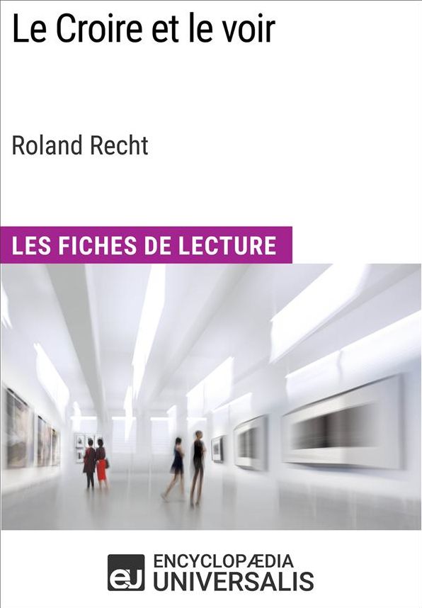 Le Croire et le voir de Roland Recht: Les Fiches de Lecture d'Universalis