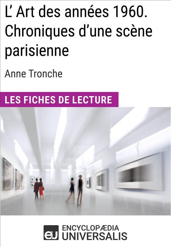 L'Art des années 1960. Chroniques d'une scène parisienne d'Anne Tronche: Les Fiches de Lecture d'Universalis