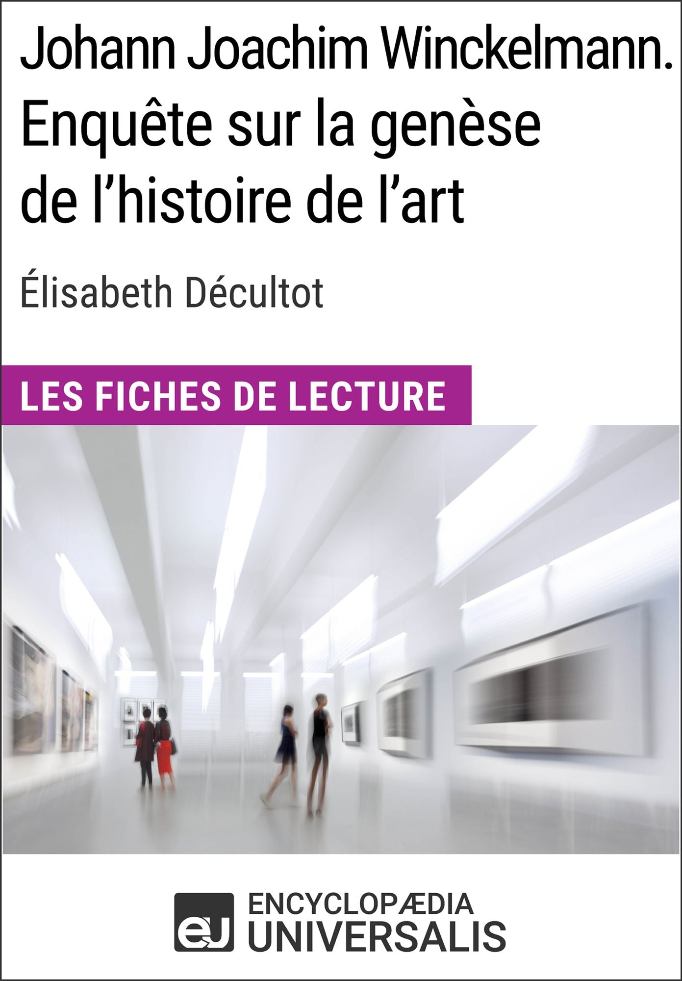 Johann Joachim Winckelmann. Enquête sur la genèse de l'histoire de l'art d'Élisabeth Décultot: Les Fiches de Lecture d'Universalis