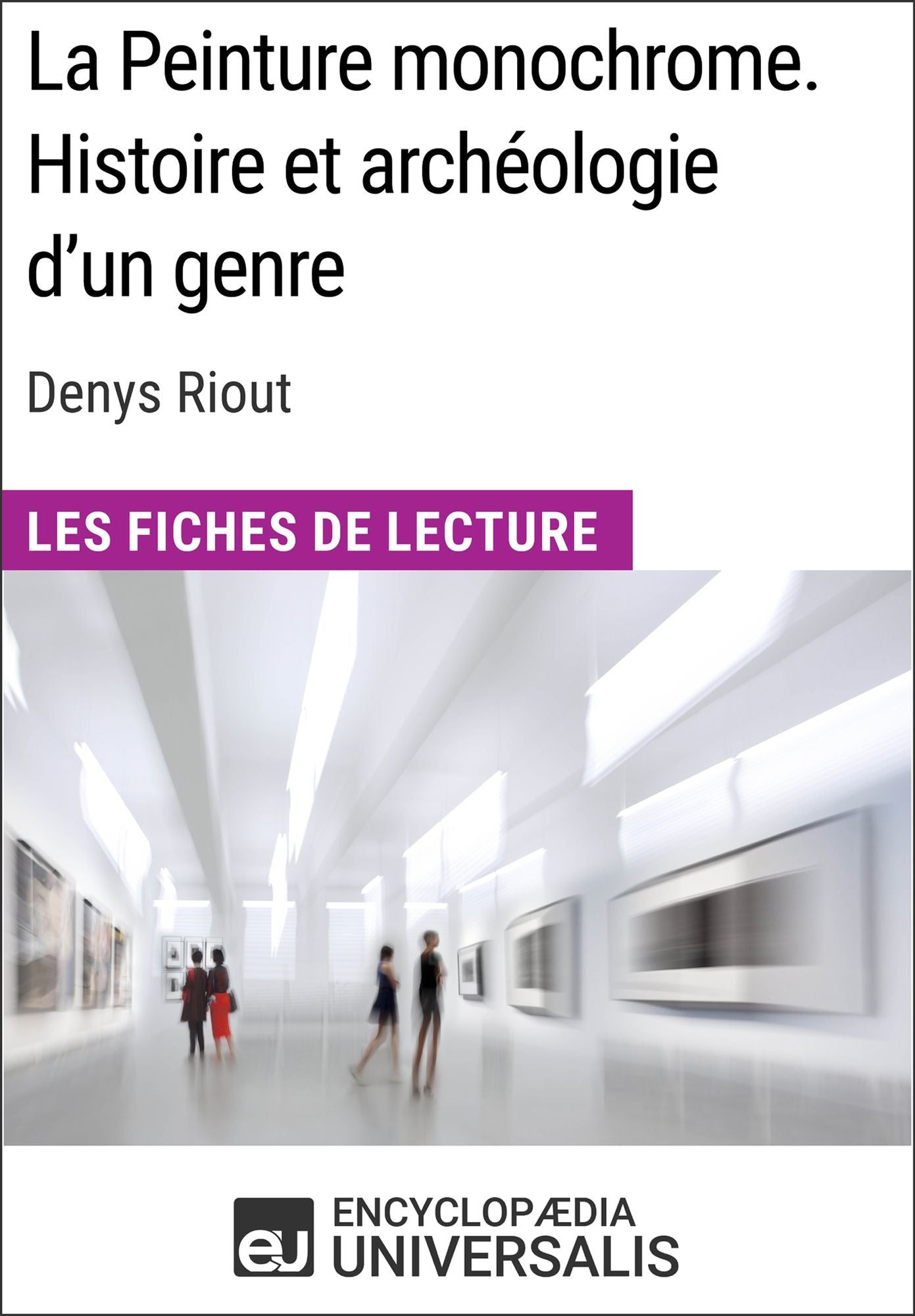 La Peinture monochrome. Histoire et archéologie d'un genre de Denys Riout: Les Fiches de Lecture d'Universalis