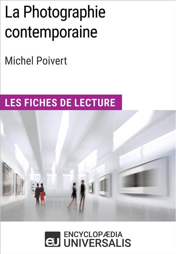 La Photographie contemporaine de Michel Poivert: Les Fiches de Lecture d'Universalis