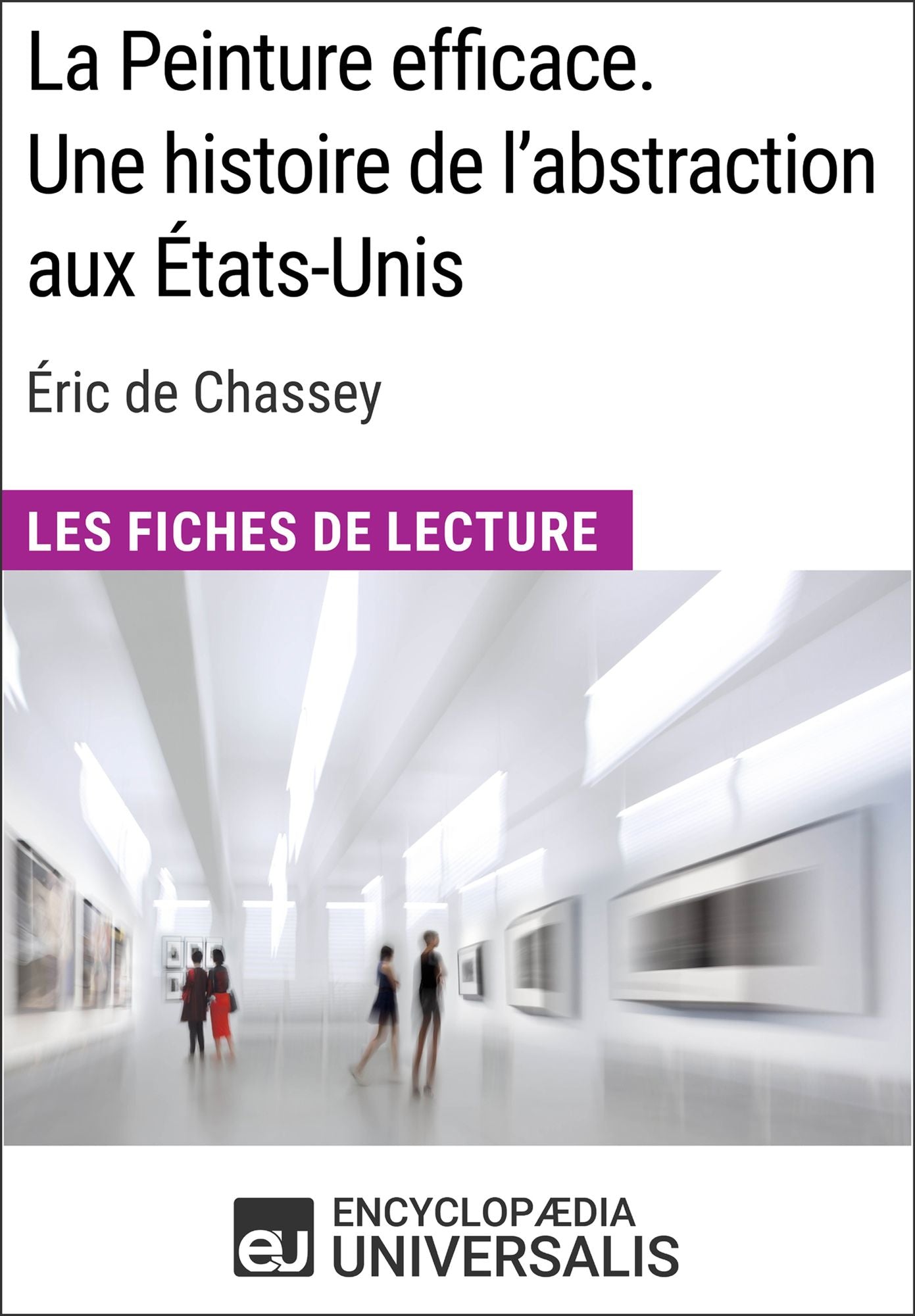 La Peinture efficace. Une histoire de l'abstraction aux États-Unis d'Éric de Chassey: Les Fiches de Lecture d'Universalis