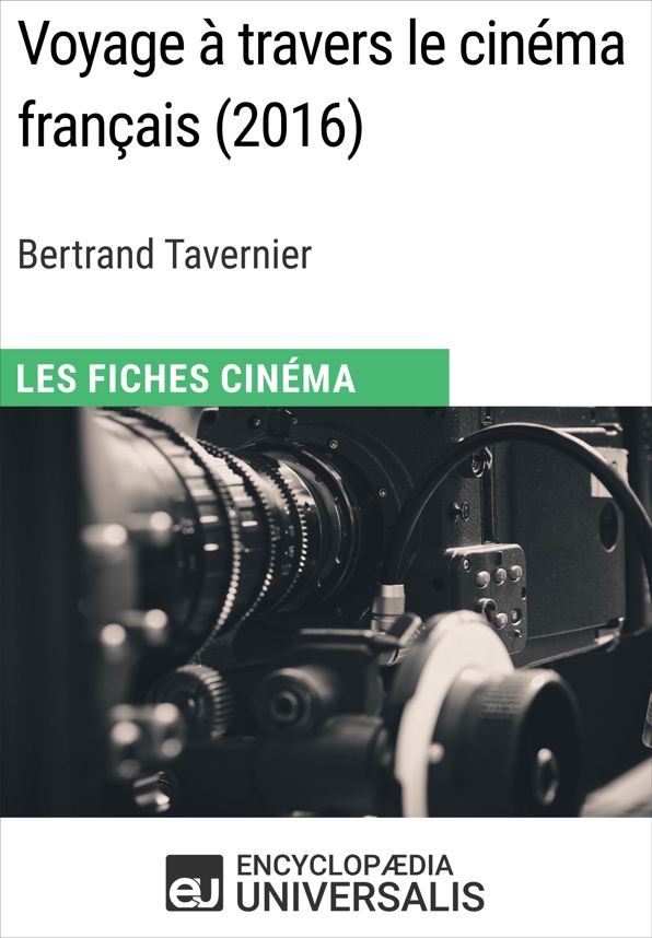 Voyage à travers le cinéma français de Bertrand Tavernier: Les Fiches Cinéma d'Universalis