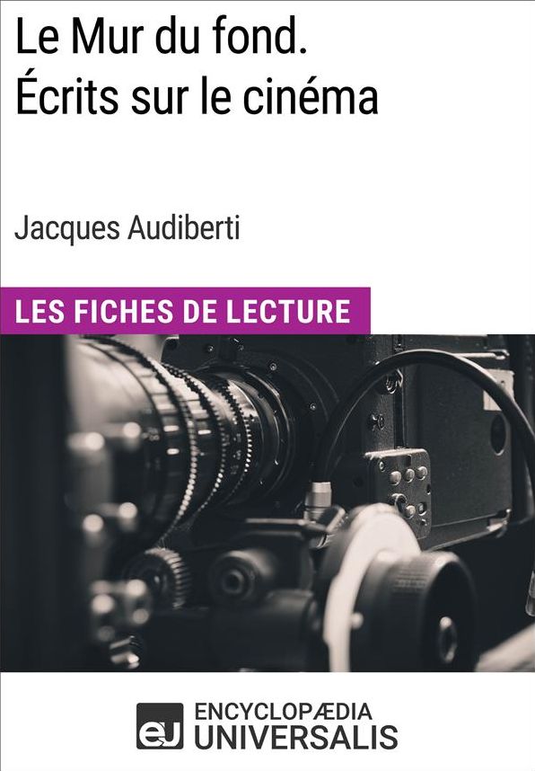 Le Mur du fond. Écrits sur le cinéma de Jacques Audiberti: Les Fiches de Lecture d'Universalis