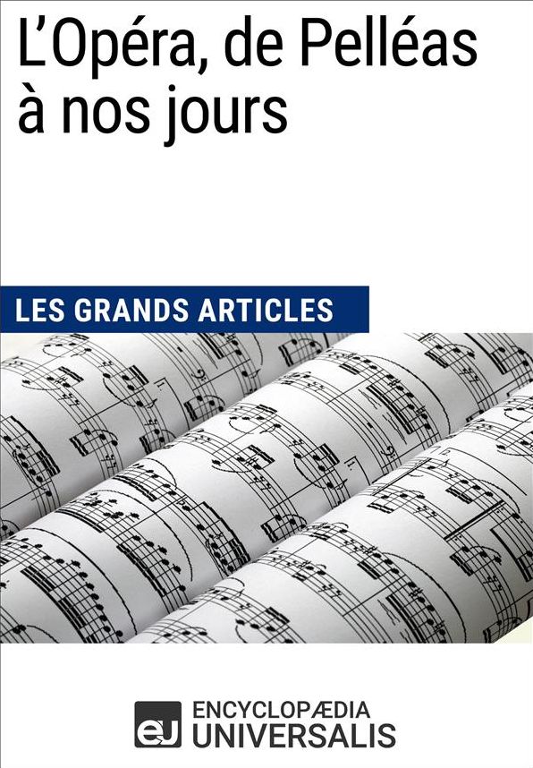 L'Opéra, de Pelléas à nos jours: Les Grands Articles d'Universalis