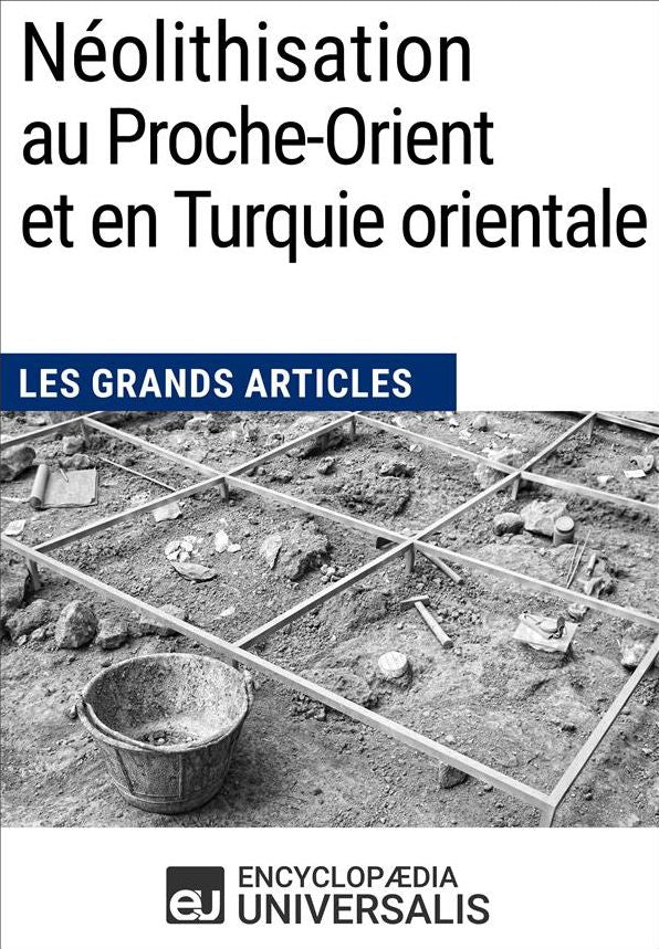 Néolithisation au Proche-Orient et en Turquie orientale: Les Grands Articles d'Universalis
