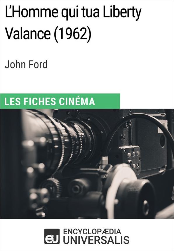L'Homme qui tua Liberty Valance de John Ford: Les Fiches Cinéma d'Universalis