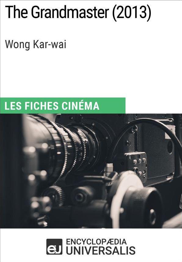 The Grandmaster de Wong Kar-wai: Les Fiches Cinéma d'Universalis