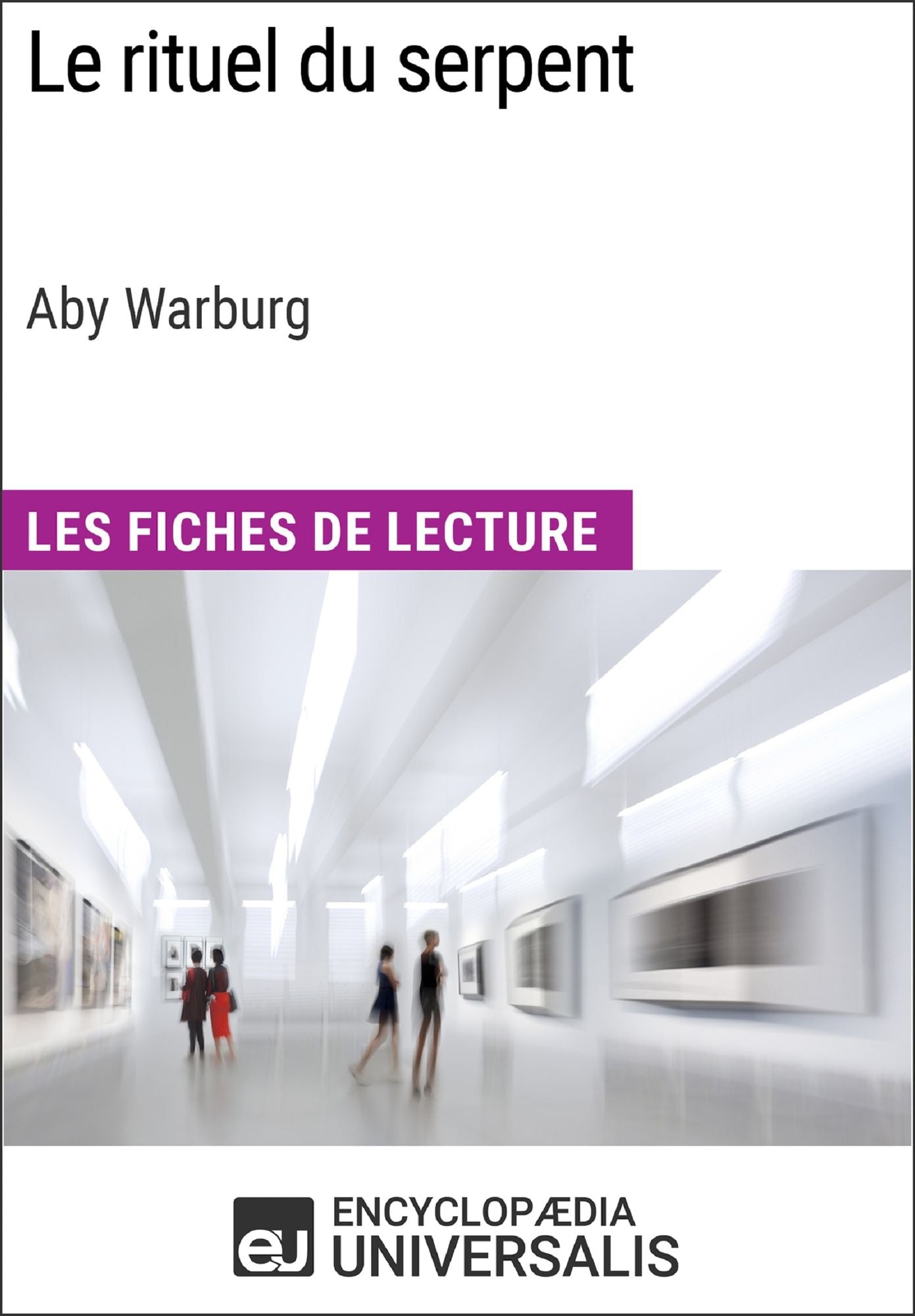 Le rituel du serpent d'Aby Warburg (Les Fiches de Lecture d'Universalis): (Les Fiches de Lecture d'Universalis)