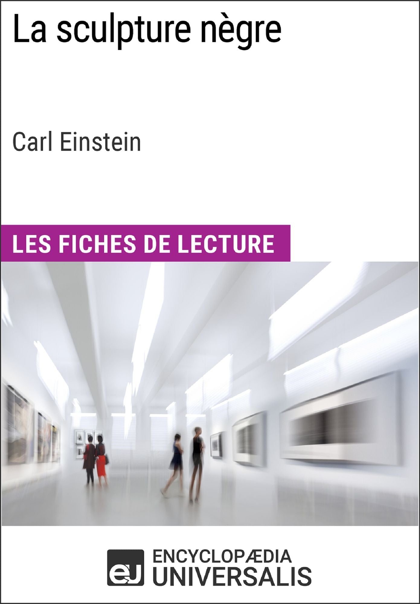 La sculpture nègre de Carl Einstein (Les Fiches de Lecture d'Universalis): (Les Fiches de Lecture d'Universalis)