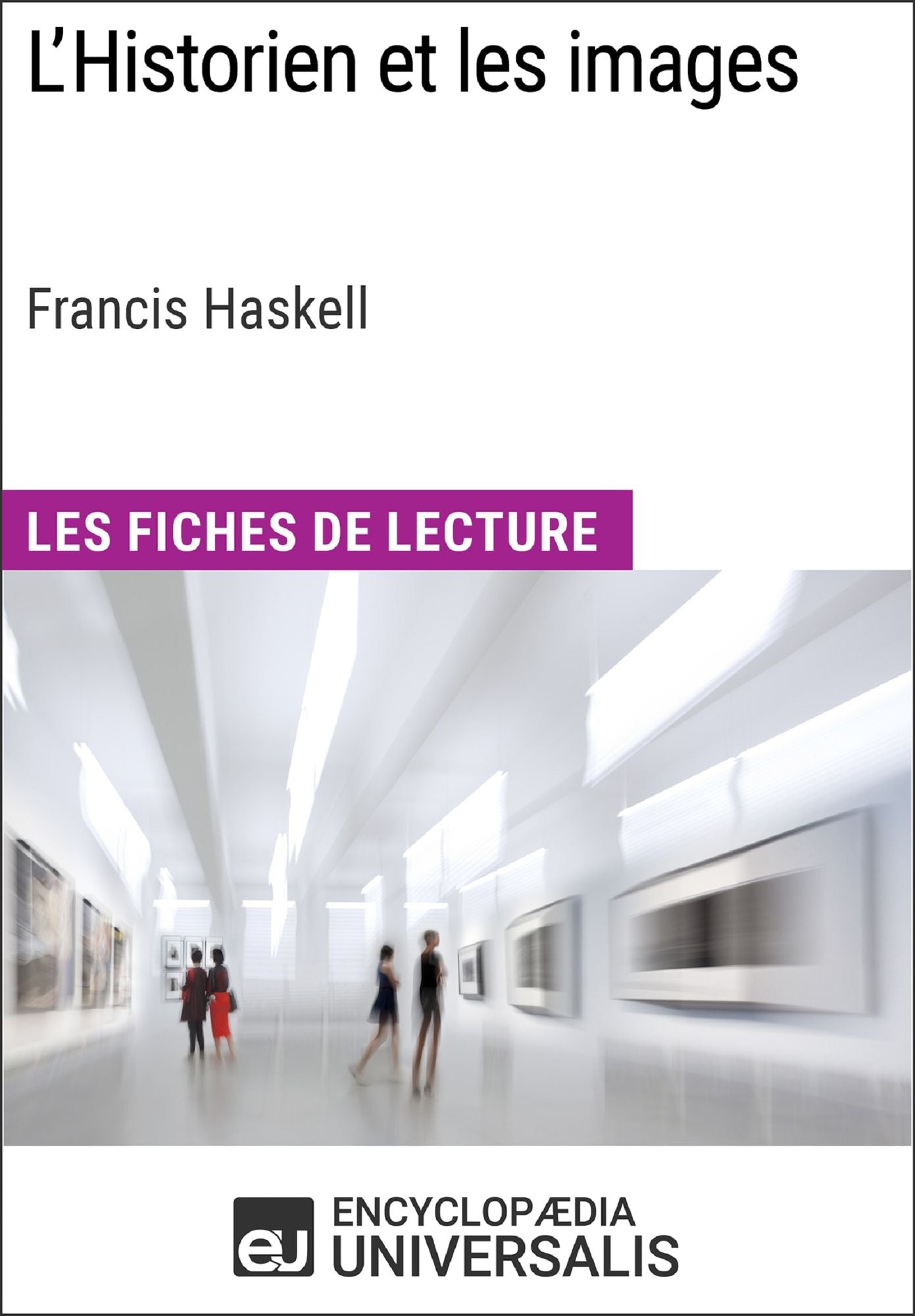L'Historien et les images de Francis Haskell (Les Fiches de Lecture d'Universalis): (Les Fiches de Lecture d'Universalis)