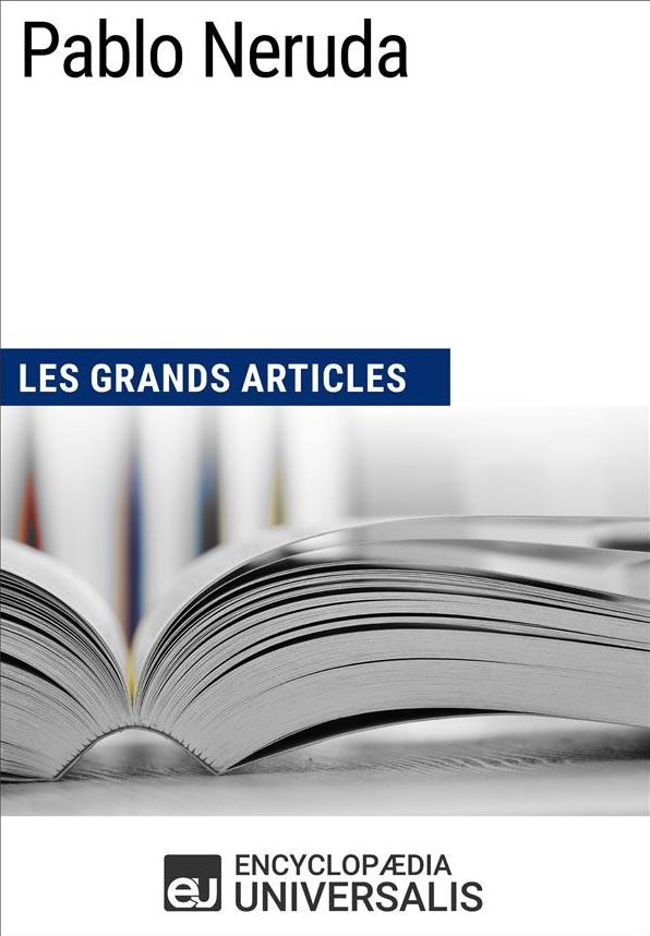 Pablo Neruda: Les Grands Articles d'Universalis