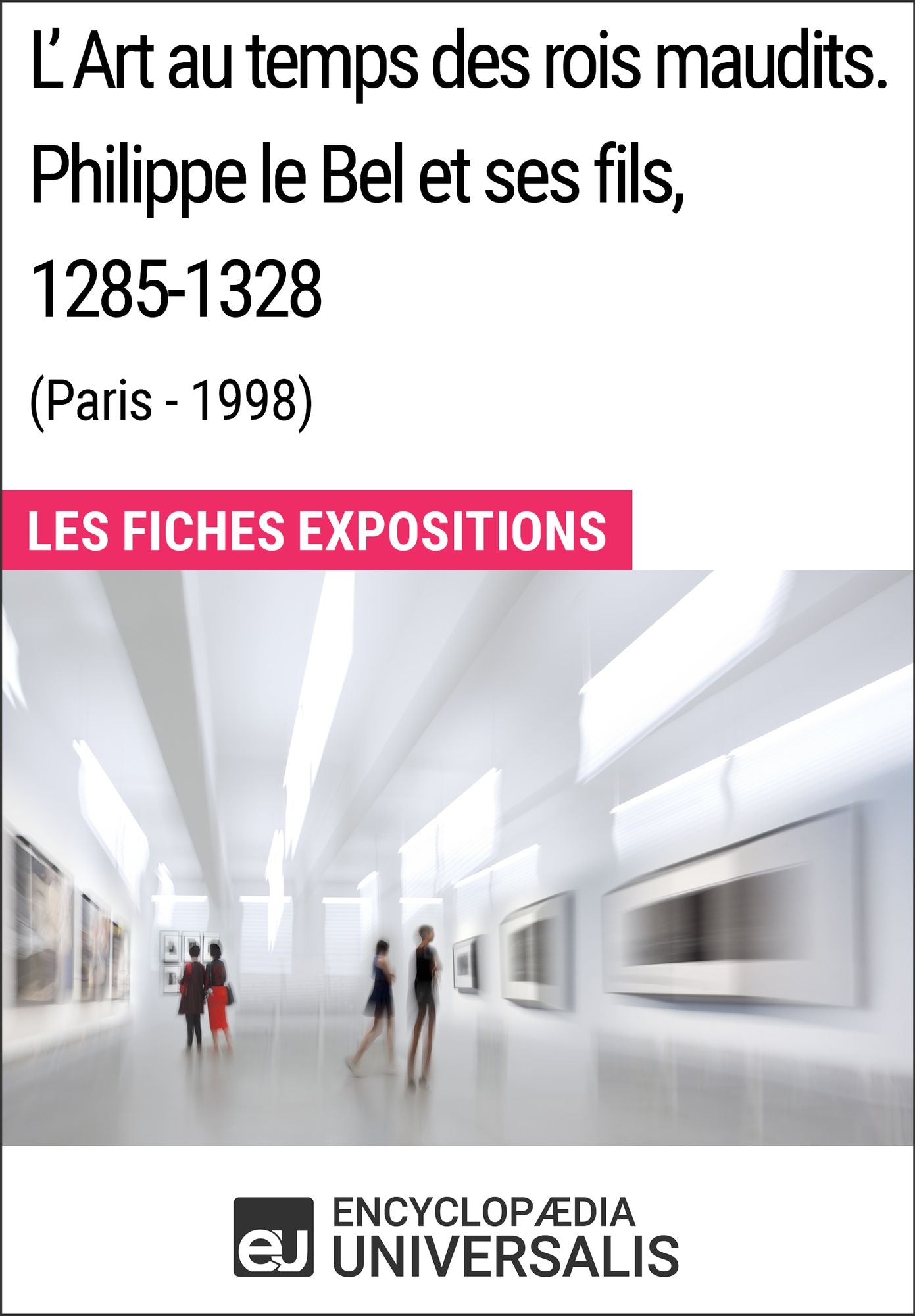 L'Art au temps des rois maudits. Philippe le Bel et ses fils, 1285-1328 (Paris - 1998): Les Fiches Exposition d'Universalis