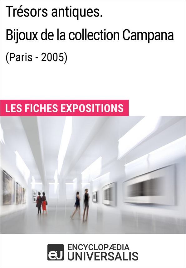 Trésors antiques. Bijoux de la collection Campana (Paris - 2005): Les Fiches Exposition d'Universalis