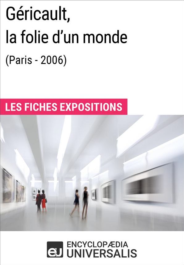 Géricault, la folie d'un monde (Lyon - 2006): Les Fiches Exposition d'Universalis